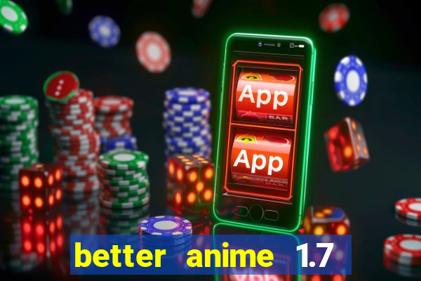 better anime 1.7 apk download